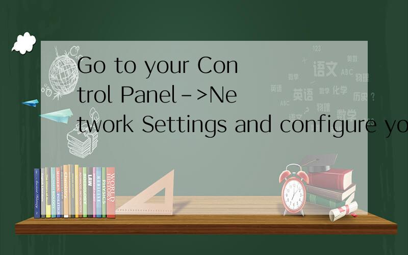 Go to your Control Panel->Network Settings and configure you