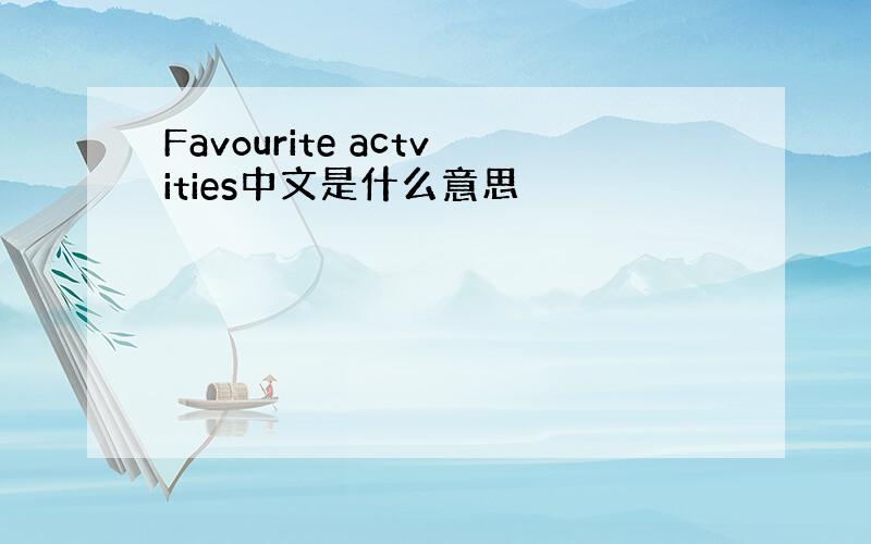 Favourite actvities中文是什么意思