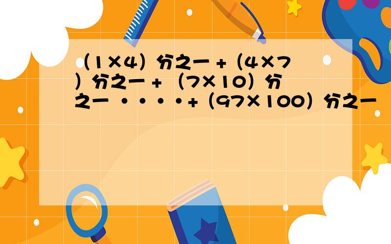 （1×4）分之一 +（4×7）分之一 + （7×10）分之一 ····+（97×100）分之一