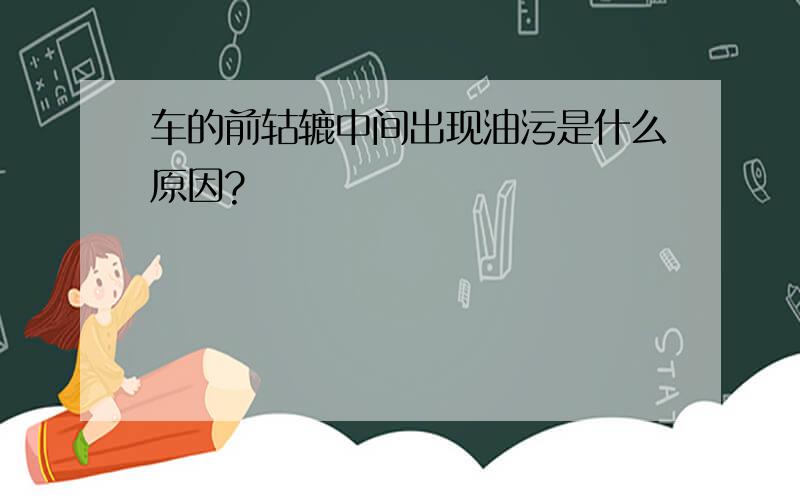 车的前轱辘中间出现油污是什么原因?