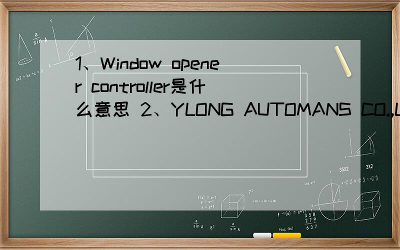 1、Window opener controller是什么意思 2、YLONG AUTOMANS CO.,LIMITED