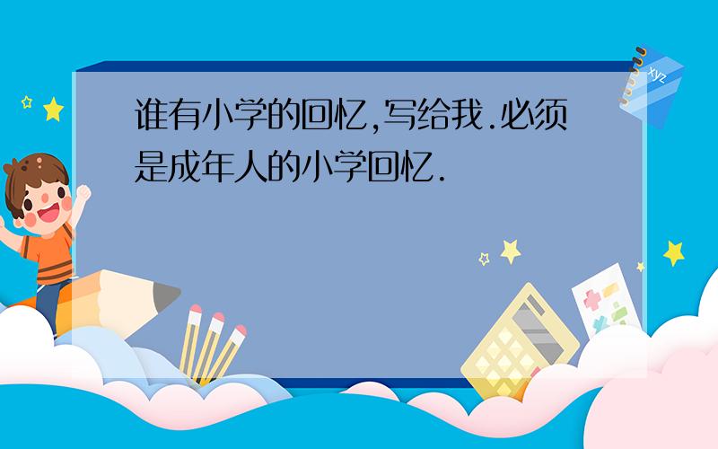 谁有小学的回忆,写给我.必须是成年人的小学回忆.