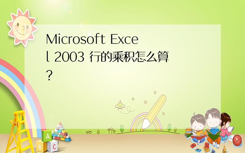 Microsoft Excel 2003 行的乘积怎么算?