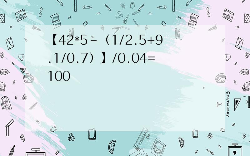 【42*5-（1/2.5+9.1/0.7）】/0.04=100