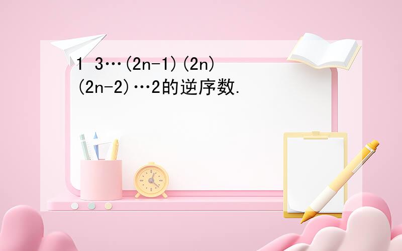 1 3…(2n-1)(2n)(2n-2)…2的逆序数.