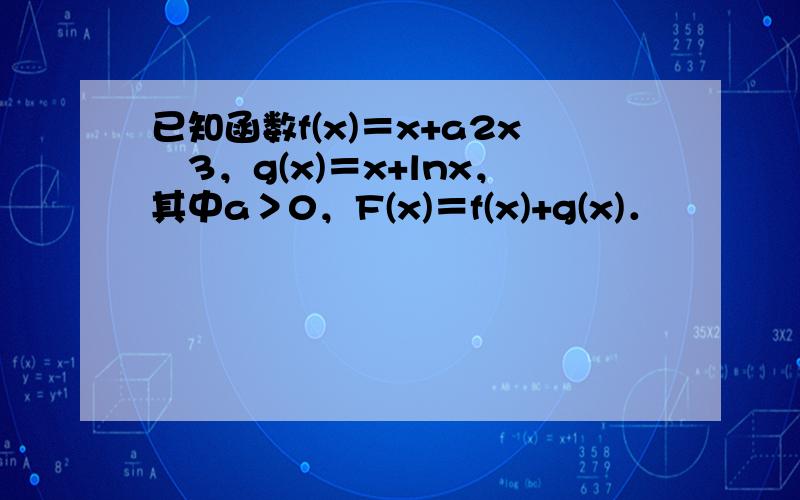 已知函数f(x)＝x+a2x−3，g(x)＝x+lnx，其中a＞0，F(x)＝f(x)+g(x)．
