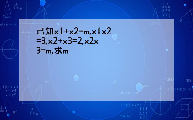 已知x1+x2=m,x1x2=3,x2+x3=2,x2x3=m,求m