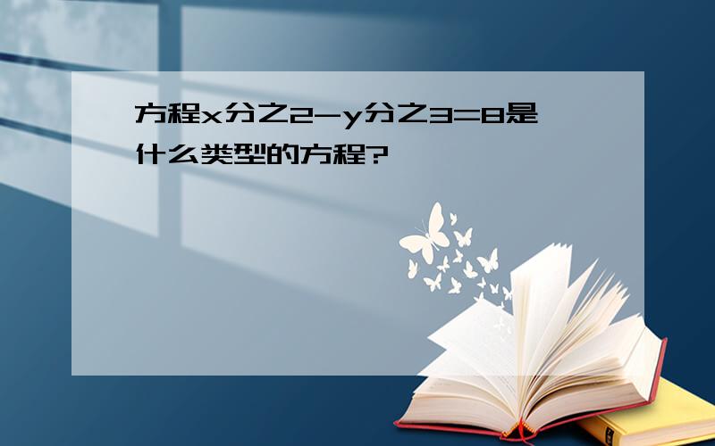 方程x分之2-y分之3=8是什么类型的方程?