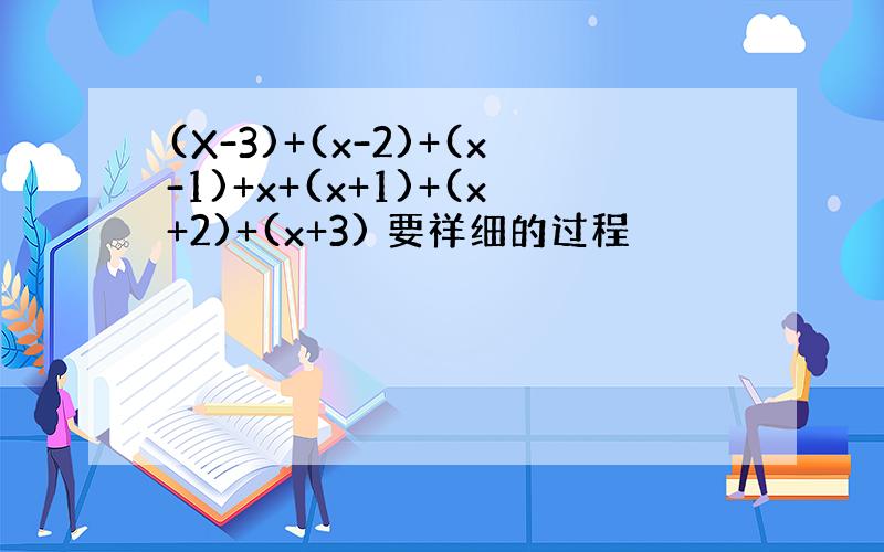 (X-3)+(x-2)+(x-1)+x+(x+1)+(x+2)+(x+3) 要祥细的过程