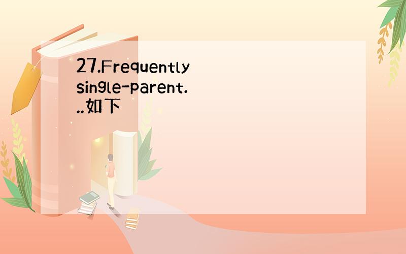 27.Frequently single-parent...如下