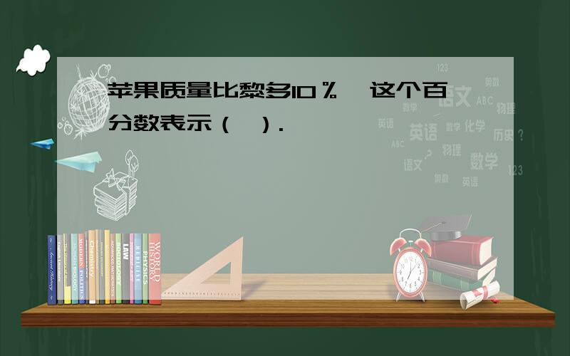 苹果质量比黎多10％,这个百分数表示（ ）.