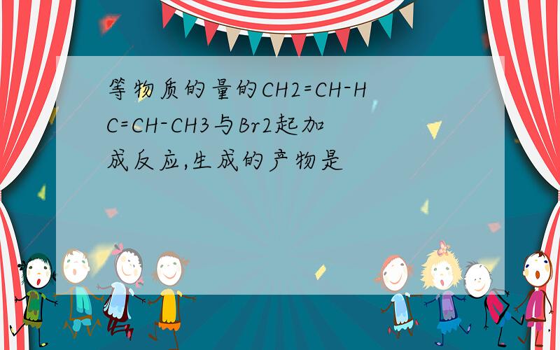 等物质的量的CH2=CH-HC=CH-CH3与Br2起加成反应,生成的产物是