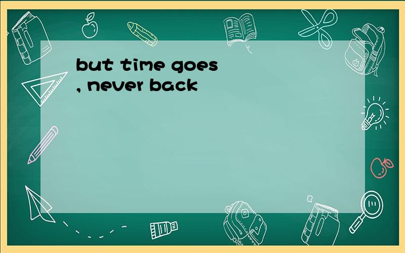 but time goes , never back