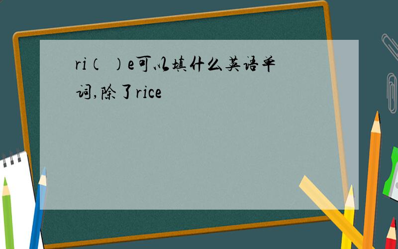 ri（ ）e可以填什么英语单词,除了rice
