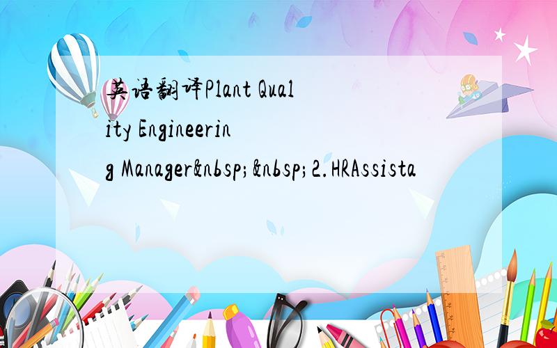 英语翻译Plant Quality Engineering Manager  2.HRAssista