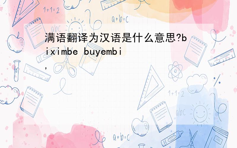 满语翻译为汉语是什么意思?biximbe buyembi,