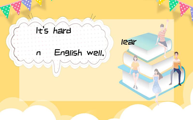 It's hard ________ (learn) English well.
