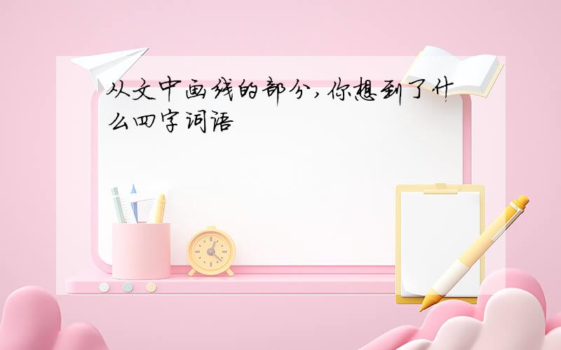 从文中画线的部分,你想到了什么四字词语