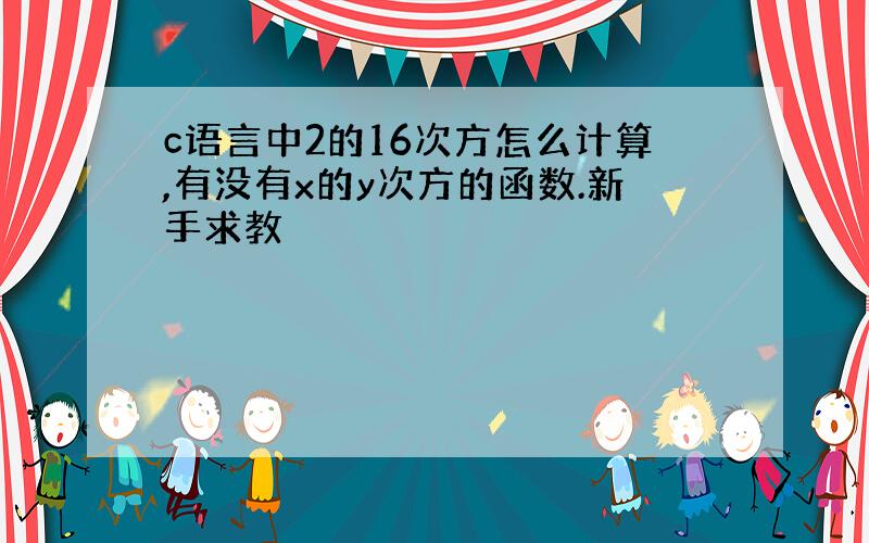 c语言中2的16次方怎么计算,有没有x的y次方的函数.新手求教