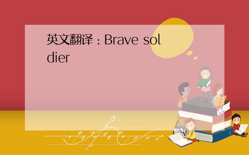 英文翻译：Brave soldier