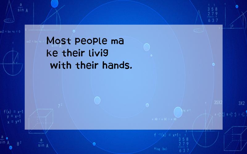 Most people make their livig with their hands.