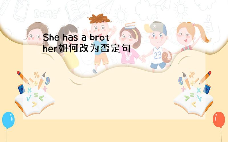 She has a brother如何改为否定句