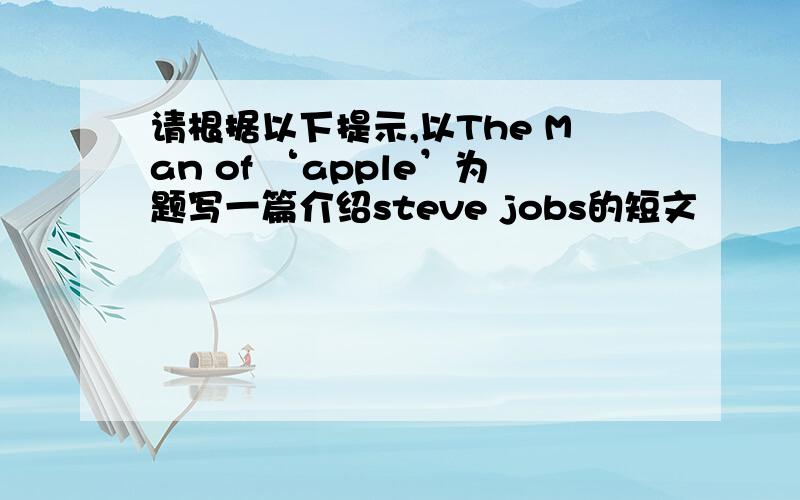 请根据以下提示,以The Man of ‘apple’为题写一篇介绍steve jobs的短文