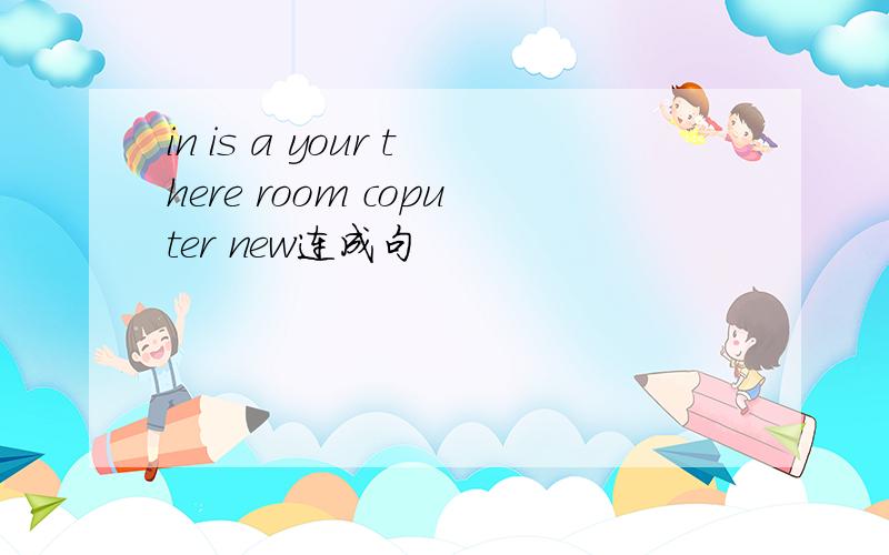 in is a your there room coputer new连成句