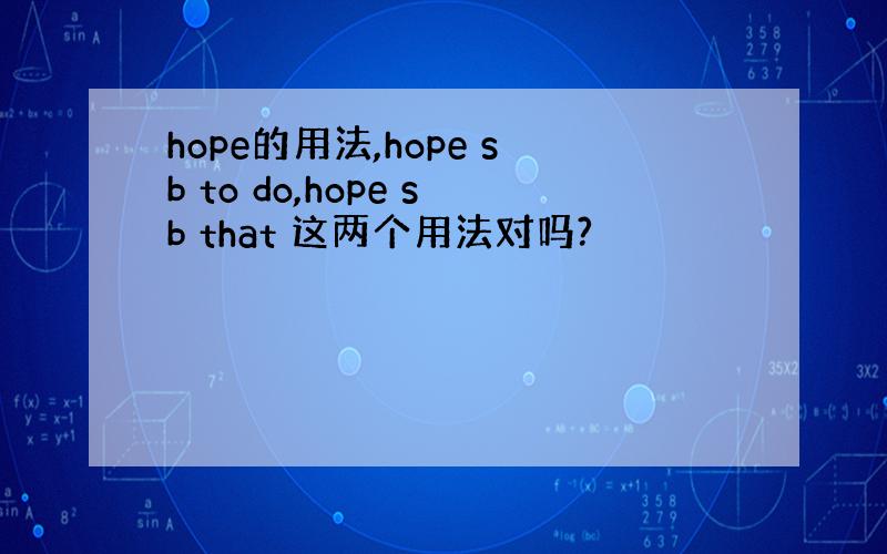 hope的用法,hope sb to do,hope sb that 这两个用法对吗?