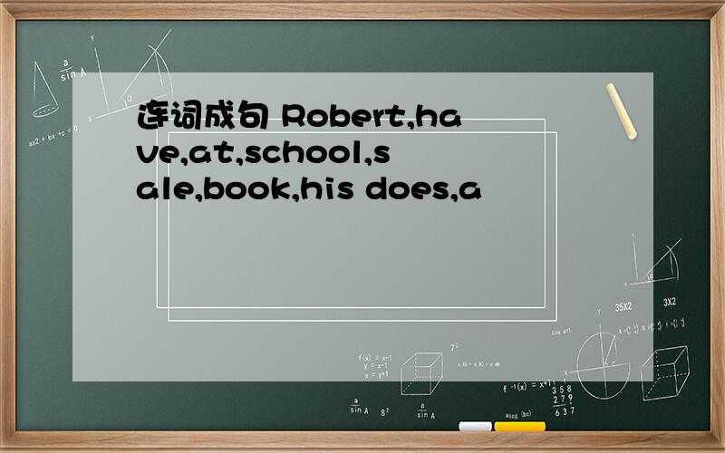 连词成句 Robert,have,at,school,sale,book,his does,a