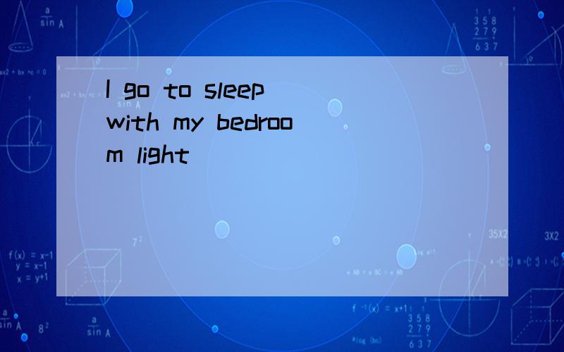 I go to sleep with my bedroom light