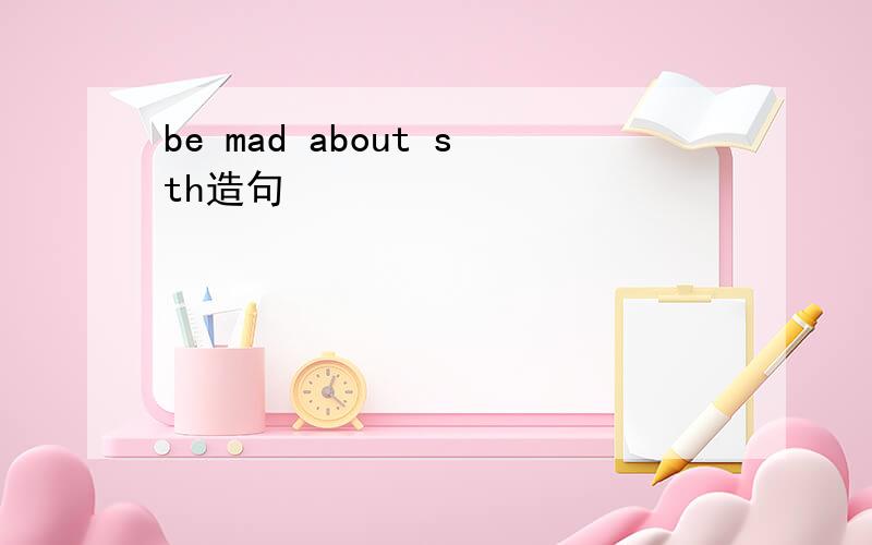 be mad about sth造句