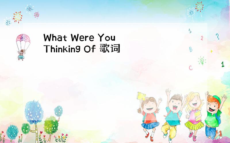 What Were You Thinking Of 歌词