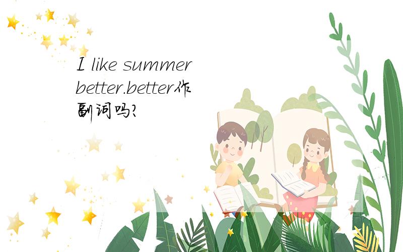 I like summer better.better作副词吗?