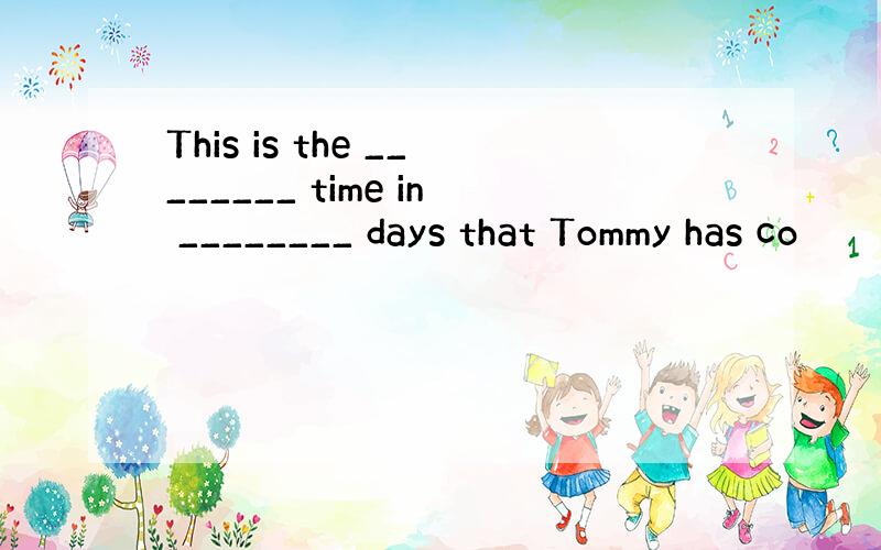 This is the ________ time in ________ days that Tommy has co