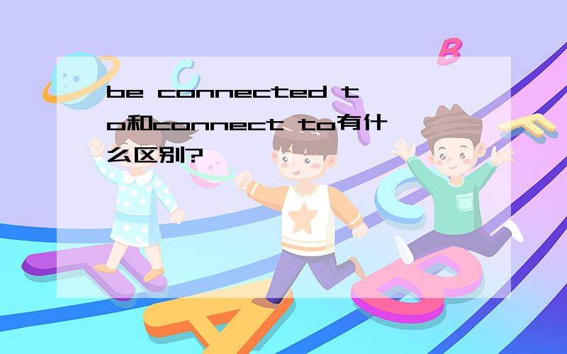 be connected to和connect to有什么区别?