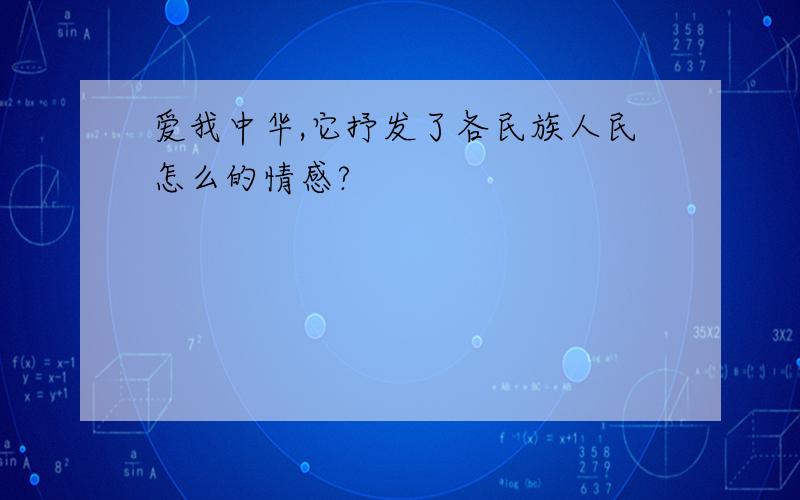 爱我中华,它抒发了各民族人民怎么的情感?