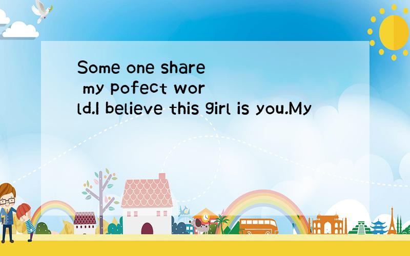 Some one share my pofect world.I believe this girl is you.My
