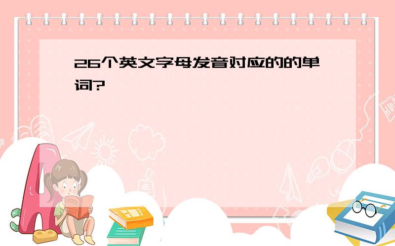 26个英文字母发音对应的的单词?