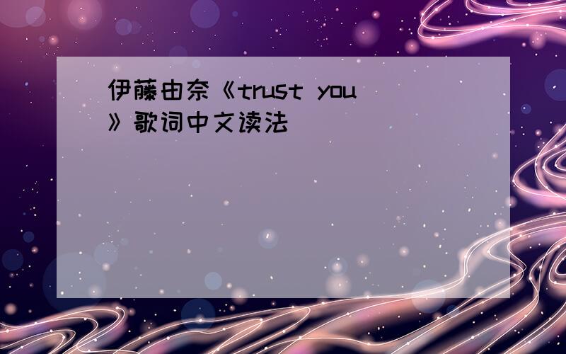 伊藤由奈《trust you》歌词中文读法