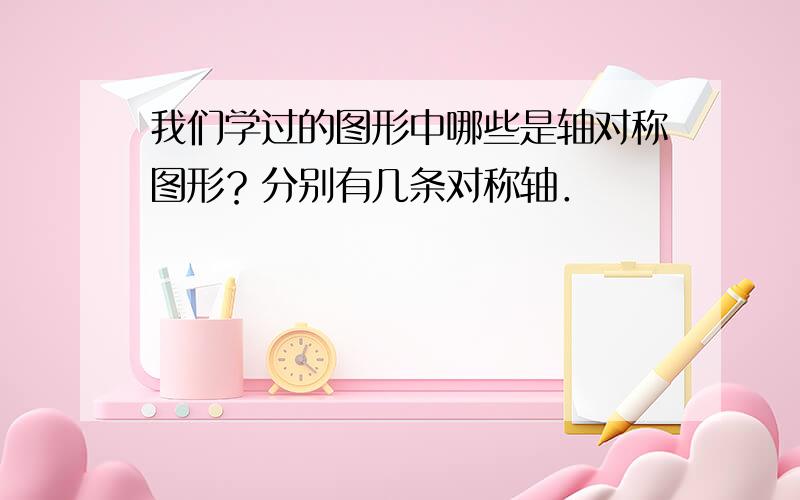 我们学过的图形中哪些是轴对称图形？分别有几条对称轴．