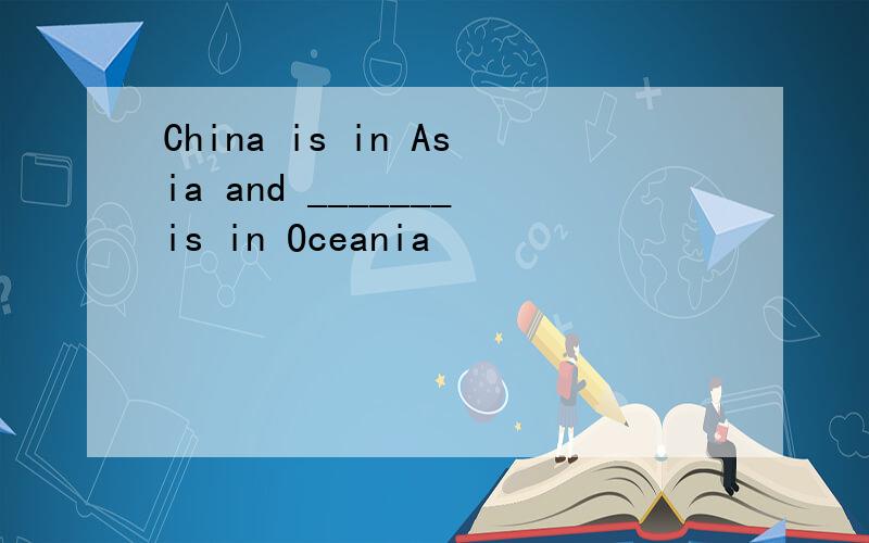 China is in Asia and _______is in Oceania