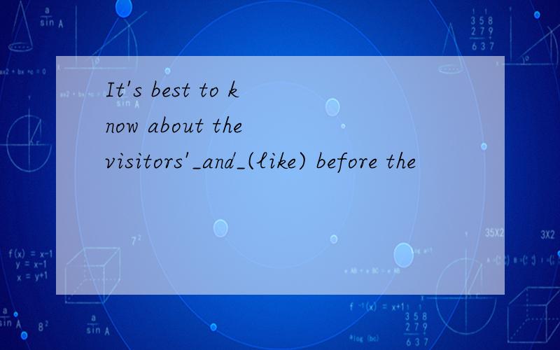 It's best to know about the visitors'_and_(like) before the