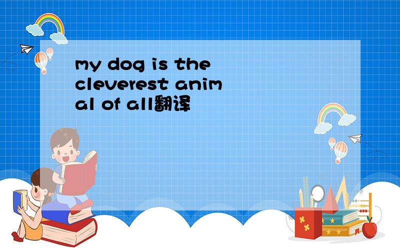 my dog is the cleverest animal of all翻译