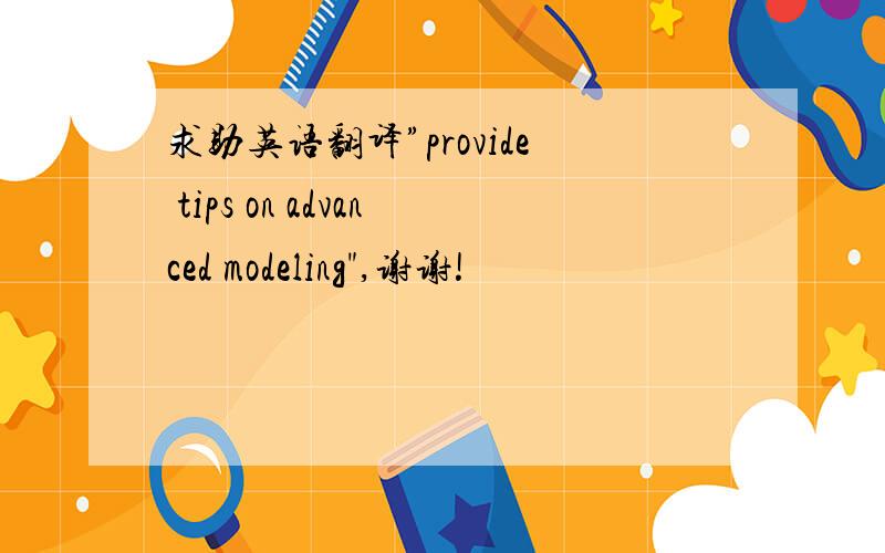求助英语翻译”provide tips on advanced modeling