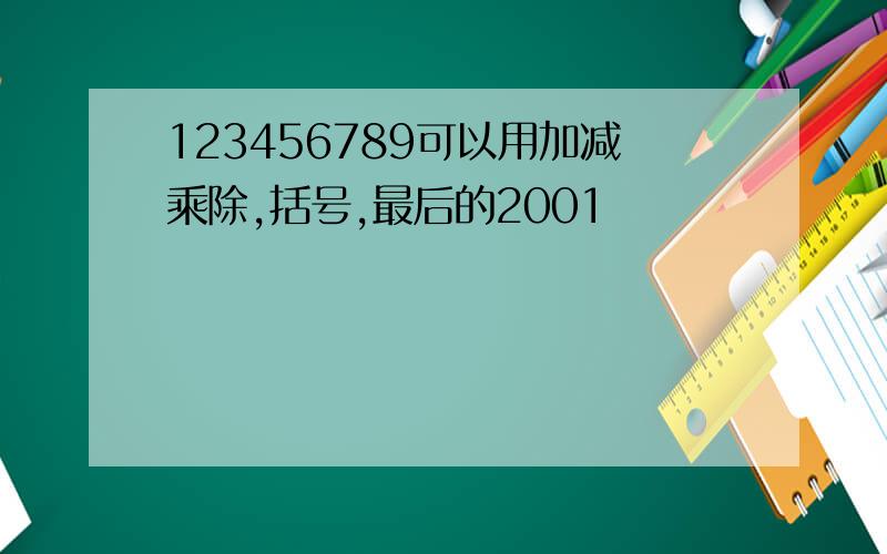 123456789可以用加减乘除,括号,最后的2001