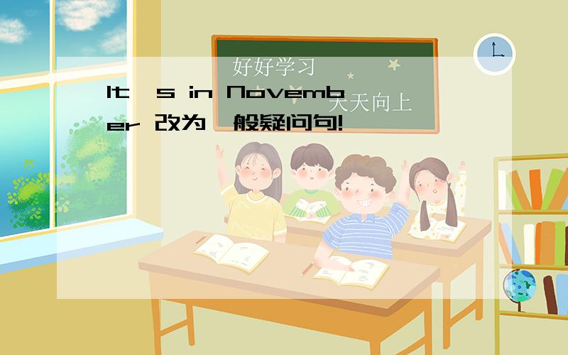 It's in November 改为一般疑问句!