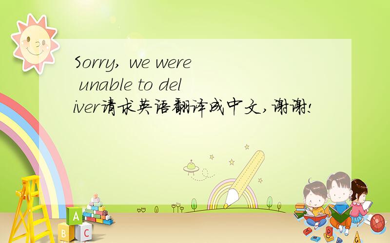 Sorry, we were unable to deliver请求英语翻译成中文,谢谢!