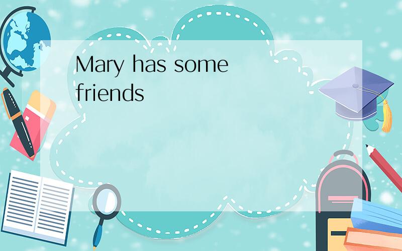 Mary has some friends