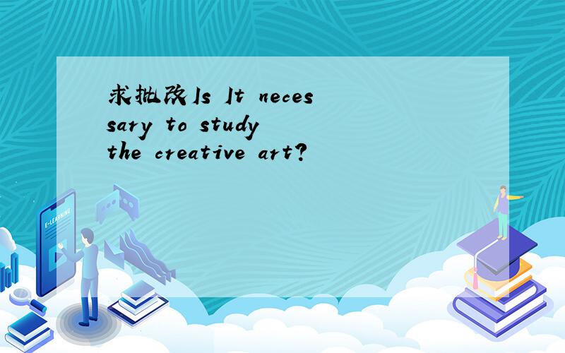 求批改Is It necessary to study the creative art?